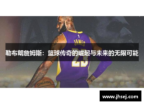 勒布朗詹姆斯：篮球传奇的崛起与未来的无限可能