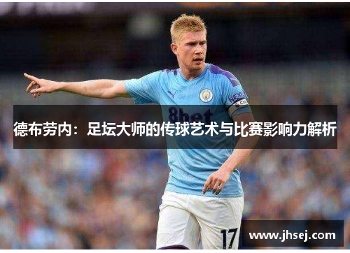 德布劳内：足坛大师的传球艺术与比赛影响力解析